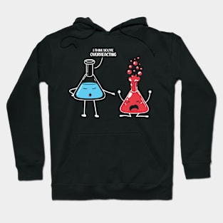 I Think You're Overreacting Funny Science Pun Chemistry Nerd Hoodie